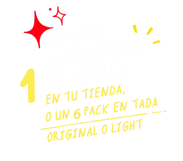 COMPRA UNA BOTELLA DE AGUILA EN TU TIENDA O UN 6 PACK EN TADA ORIGINAL O LIGHT